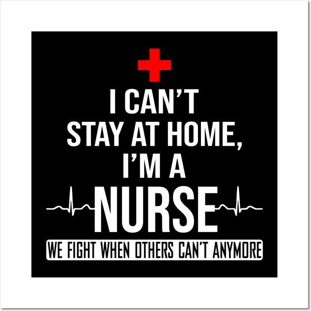 I Can't Stay At Home I'm A Nurse We Fight - Nurse Gifts Wall Art by madyharrington02883